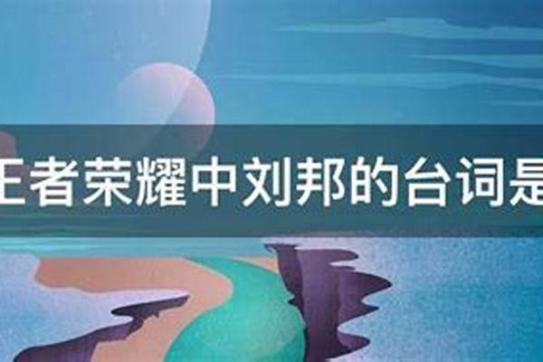 刘邦所有台词-个子矮是王者哪个英雄台词