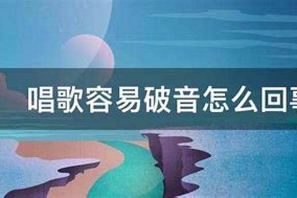 我唱歌容易唱破音怎么办